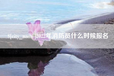 新余2022年消防员什么时候报名