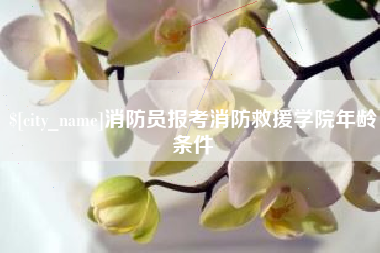 新余消防员报考消防救援学院年龄条件