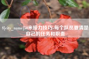 新余50米接力技巧-每个队员要清楚自己的任务和职责