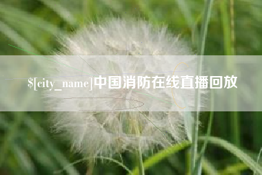 新余中国消防在线直播回放