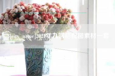 新余2021年九宫格配图素材一套