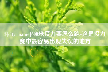 新余600米接力赛怎么跑-这是接力赛中最容易出现失误的地方