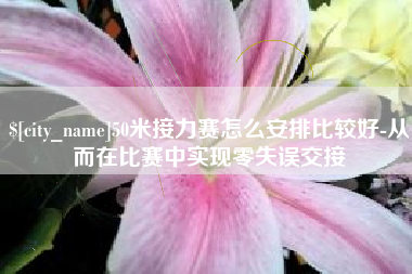 新余50米接力赛怎么安排比较好-从而在比赛中实现零失误交接