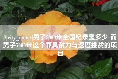 新余男子5000米全国纪录是多少-而男子5000米这个兼具耐力与速度挑战的项目