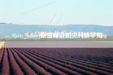 新余张雪峰讲防灾科技学院