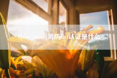 新余消防cccf认证是什么