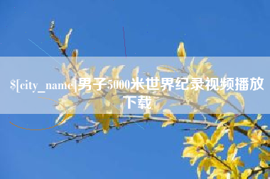 新余男子5000米世界纪录视频播放下载