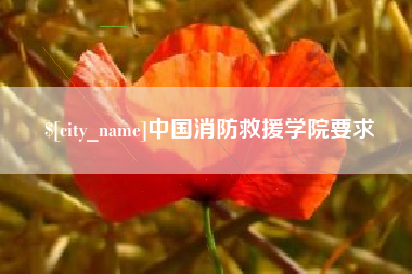 新余中国消防救援学院要求