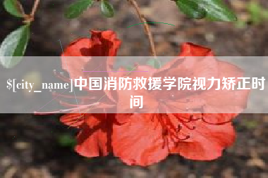 新余中国消防救援学院视力矫正时间