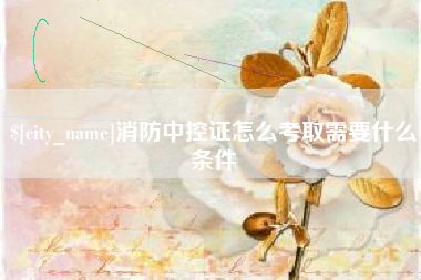 新余消防中控证怎么考取需要什么条件